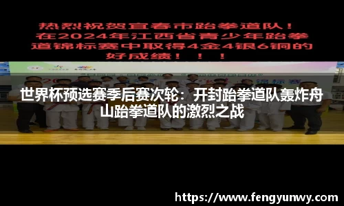 世界杯预选赛季后赛次轮：开封跆拳道队轰炸舟山跆拳道队的激烈之战